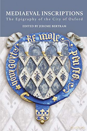 Mediaeval Inscriptions: The Epigraphy of the City of Oxford: 74 (Oxfordshire Record Society) - Jerome Bertram [KSIĄŻKA]