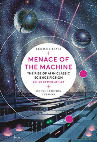 Menace of the Machine: The Rise of AI in Classic Science Fiction (British Library Science Fiction Classics) - Mike Ashley [KSIĄŻKA]