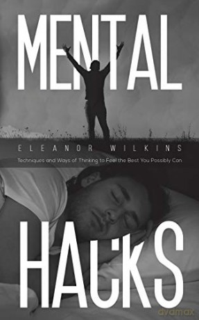 Mental Hacks: Techniques and Ways of Thinking to Feel the Best You Possibly Can - Eleanor Wilkins [KSIĄŻKA]