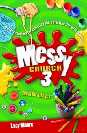 Messy Church 3: Fifteen sessions for exploring the Christian life with families - Lucy Moore [KSIĄŻKA]