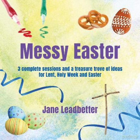 Messy Easter: 3 complete sessions and a treasure trove of craft ideas for Lent, Holy Week and Easter (Messy Church) - Jane Leadbetter [KSIĄŻKA]
