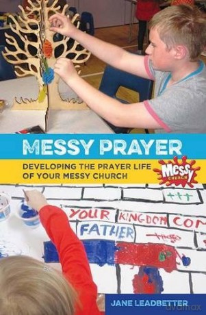 Messy Prayer: Developing the prayer life of your Messy Church - Jane Leadbetter [KSIĄŻKA]