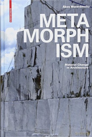 Metamorphism: Material Change in Architecture - Ákos Moravánszky [KSIĄŻKA]