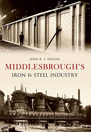 Middlesbrough's Iron and Steel Industry - Dr. Joan Heggie [KSIĄŻKA]