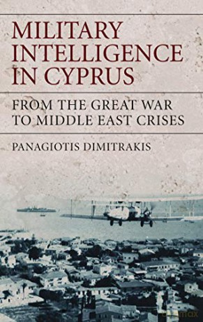 Military Intelligence in Cyprus: From the Great War to Middle East Crises (International Library of War Studies) - Panagiotis Dimitrakis [KSIĄŻKA]