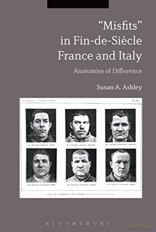 Misfits in Fin-de-Siecle France and Italy: Anatomies of Difference - Susan A. Ashley [KSIĄŻKA]
