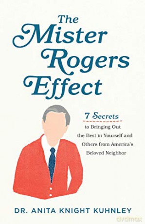 Mister Rogers Effect: 7 Secrets to Bringing Out the Best in Yourself and Others from America's Beloved Neighbor - Kuhnley [KSIĄŻKA]