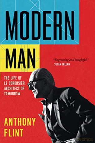 Modern Man: The Life of Le Corbusier, Architect of Tomorrow - Anthony Flint [KSIĄŻKA]
