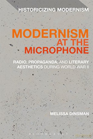 Modernism at the Microphone: Radio, Propaganda, and Literary Aesthetics During World War II (Historicizing Modernism) - Melissa Dinsman [KSIĄŻKA]