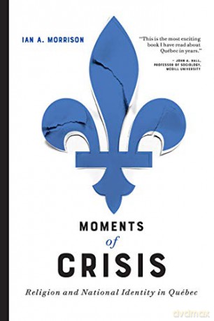 Moments of Crisis: Religion and National Identity in Québec - Ian A. Morrison [KSIĄŻKA]