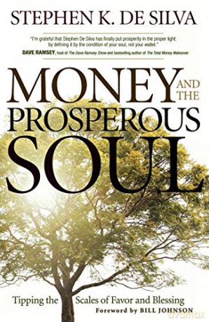 Money and the Prosperous Soul: Tipping The Scales Of Favor And Blessing - Stephen K. De Silva [KSIĄŻKA]