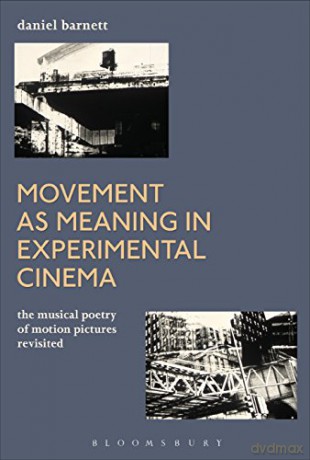 Movement as Meaning in Experimental Cinema: The Musical Poetry of Motion Pictures Revisited - Daniel Barnett [KSIĄŻKA]
