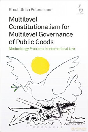 Multilevel Constitutionalism for Multilevel Governance of Public Goods: Methodology Problems in International Law - Ernst Ulrich Petersmann [KSIĄŻKA]