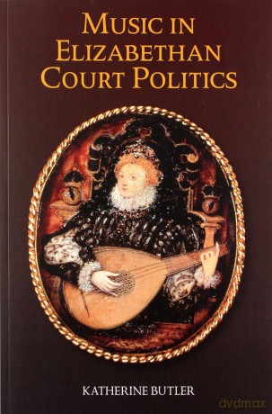 Music in Elizabethan Court Politics: VOLUME 14 (Studies in Medieval and Renaissance Music) - Katherine Butler [KSIĄŻKA]