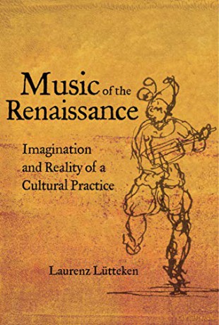 Music of the Renaissance: Imagination and Reality of a Cultural Practice - Laurenz Lütteken [KSIĄŻKA]