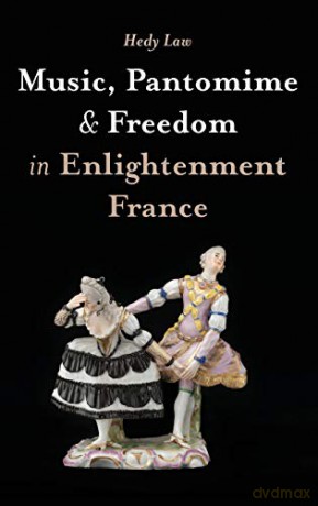 Music, Pantomime and Freedom in Enlightenment France - Hedy Law [KSIĄŻKA]
