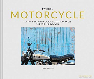 My Cool Motorcycle: An inspirational guide to motorcycles and biking culture - Chris Haddon [KSIĄŻKA]