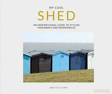 my cool shed: an inspirational guide to stylish hideaways and workspaces - Jane Field-Lewis [KSIĄŻKA]