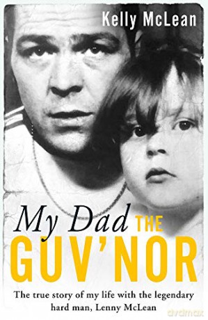 My Dad, The Guv'nor - The True Story of My Life with the Legendary Hard Man, Lenny McLean - Kelly McLean [KSIĄŻKA]