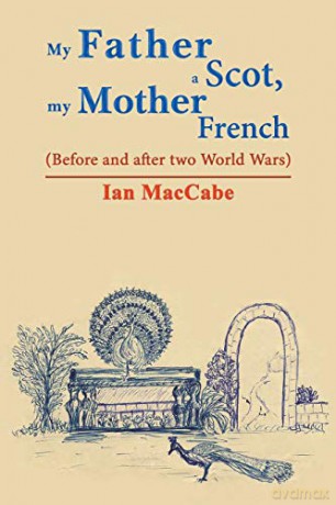 My Father a Scot, my Mother French: (Before and after two World Wars) - Ian MacCabe [KSIĄŻKA]