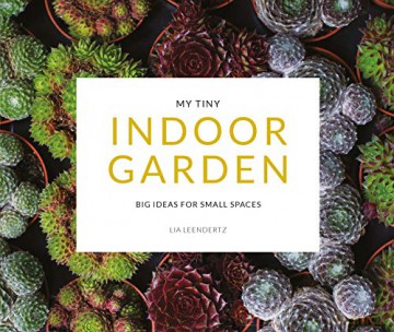 My Tiny Indoor Garden: Big ideas for small spaces - Lia Leendertz [KSIĄŻKA]