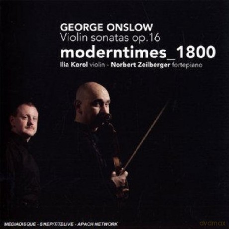 Ilia Korol, Norbert Zeilberger, Moderntimes_1800: George Onslow: Violin Sonatas op. 16 [CD]
