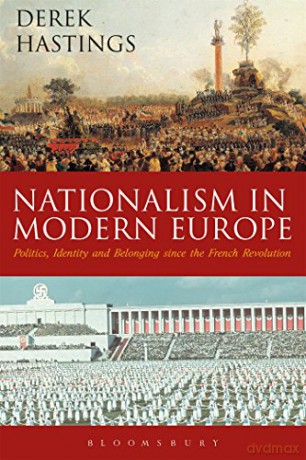 Nationalism in Modern Europe: Politics, Identity, and Belonging Since the French Revolution - Derek Hastings [KSIĄŻKA]