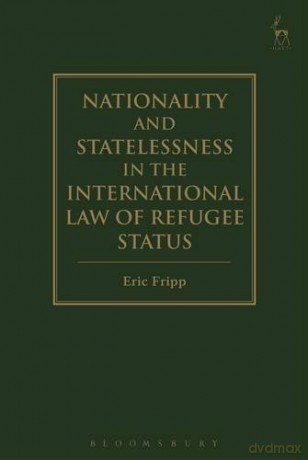 Nationality and Statelessness in the International Law of Refugee Status - Eric Fripp [KSIĄŻKA]