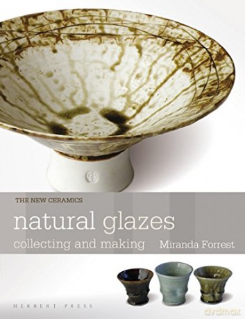 Natural Glazes: collecting and making (New Ceramics) - Miranda Forrest [KSIĄŻKA]