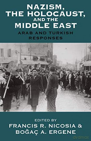Nazism, the Holocaust, and the Middle East: Arab and Turkish Responses: 7 (Vermont Studies on Nazi Germany and the Holocaust, 7) - Francis R Nicosia [KSIĄŻKA]