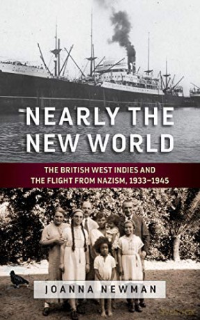 Nearly the New World: The British West Indies and the Flight from Nazism, 1933-1945 - Joanna Newman [KSIĄŻKA]