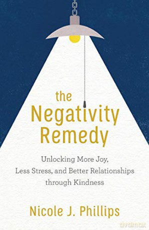 Negativity Remedy: Unlocking More Joy, Less Stress, and Better Relationships Through Kindness - Phillips [KSIĄŻKA]