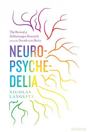 Neuropsychedelia: The Revival of Hallucinogen Research since the Decade of the Brain - Nicolas Langlitz [KSIĄŻKA]