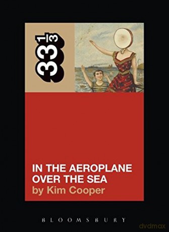 Neutral Milk Hotel's In the Aeroplane Over the Sea (33 1/3): 29 - Kim Cooper [KSIĄŻKA]