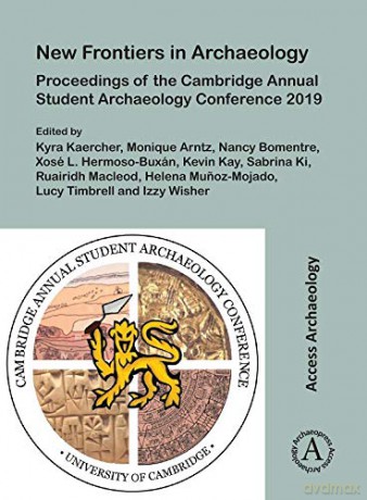 New Frontiers in Archaeology: Proceedings of the Cambridge Annual Student Archaeology Conference 2019 - Kyra Kaercher [KSIĄŻKA]