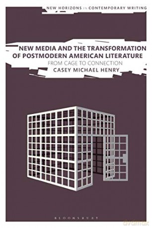 New Media and the Transformation of Postmodern American Literature: From Cage to Connection (New Horizons in Contemporary Writing) - Dr Casey Michael Henry [KSIĄŻKA]