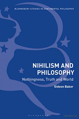 Nihilism and Philosophy: Nothingness, Truth and World (Bloomsbury Studies in Continental Philosophy) - Gideon Baker [KSIĄŻKA]