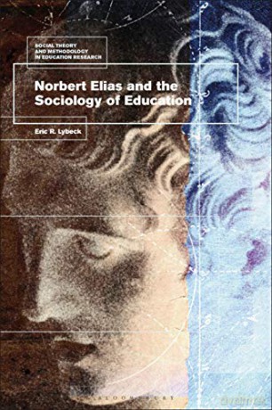 Norbert Elias and the Sociology of Education (Social Theory and Methodology in Education Research) - Eric Lybeck [KSIĄŻKA]