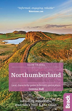 Northumberland (Slow Travel): including Newcastle, Hadrian's Wall and the Coast. Local, characterful guides to Britain's Special Places (Bradt Travel Guides (Slow Travel series)) - Gemma Hall [KSIĄŻKA]