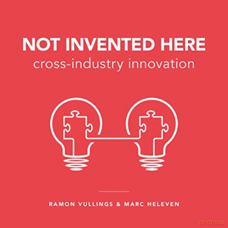 Not Invented Here: Cross-industry Innovation - Ramon Vullings [KSIĄŻKA]