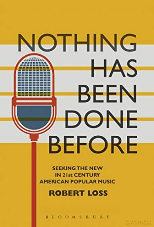 Nothing Has Been Done Before: Seeking the New in 21st-Century American Popular Music (Alternate Takes: Critical Responses to Popular Music) - Robert Loss [KSIĄŻKA]
