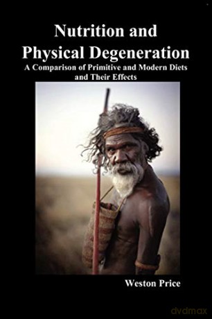 Nutrition and Physical Degeneration: A Comparison of Primitive and Modern Diets and Their Effects - Weston Price [KSIĄŻKA]