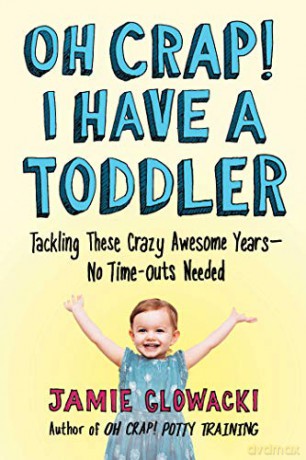 Oh Crap! I Have a Toddler: Tackling These Crazy Awesome Years-No Time-outs Needed (Volume 2) (Oh Crap Parenting) - Jamie Glowacki [KSIĄŻKA]