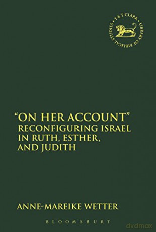 On Her Account: Reconfiguring Israel in Ruth, Esther, and Judith (Criminal Practice Series) - Anne-Mareike Wetter [KSIĄŻKA]