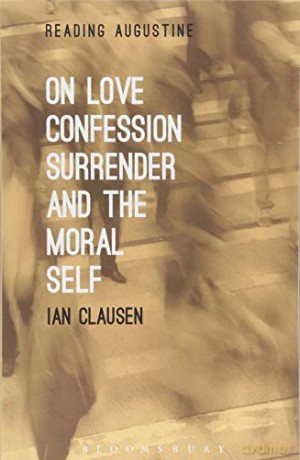 On Love, Confession, Surrender and the Moral Self (Reading Augustine) - Ian Clausen [KSIĄŻKA]
