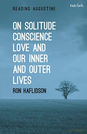 On Solitude, Conscience, Love and Our Inner and Outer Lives (Reading Augustine) - Ron Haflidson [KSIĄŻKA]