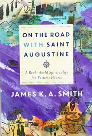 On the Road With Saint Augustine: A Real World Spirituality for Restless Hearts - James K A Smith [KSIĄŻKA]