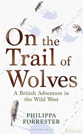 On the Trail of Wolves: A British Adventure in the Wild West - Philippa Forrester [KSIĄŻKA]