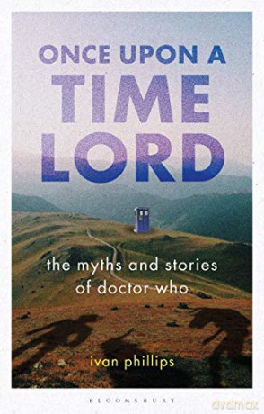Once Upon a Time Lord: The Myths and Stories of Doctor Who (Who Watching) - Ivan Phillips [KSIĄŻKA]