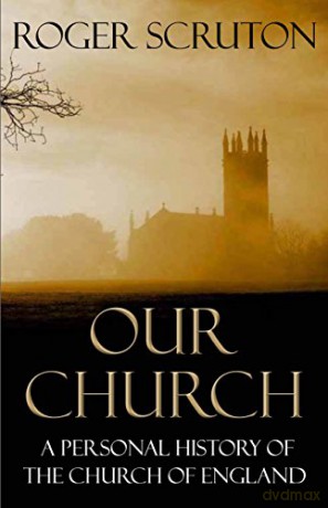 Our Church: A Personal History of the Church of England - Roger Scruton [KSIĄŻKA]